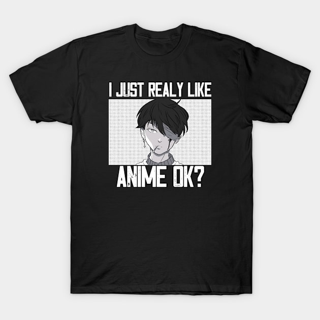 I Just Realy Like Anime Ok T-Shirt by Mad Art